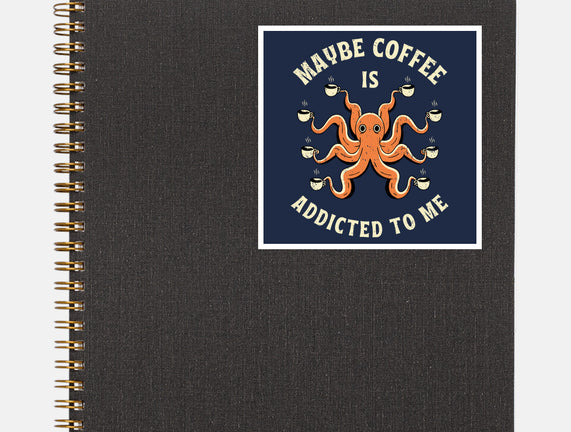Maybe Coffee Is Addicted To Me