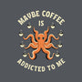 Maybe Coffee Is Addicted To Me-Mens-Premium-Tee-brunopires