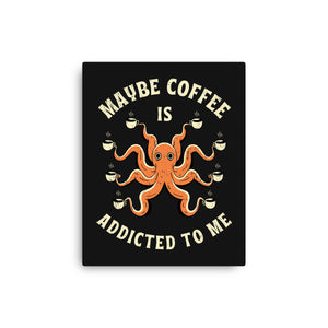 Maybe Coffee Is Addicted To Me