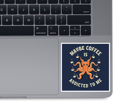 Maybe Coffee Is Addicted To Me