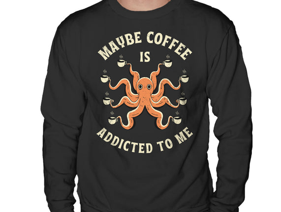 Maybe Coffee Is Addicted To Me