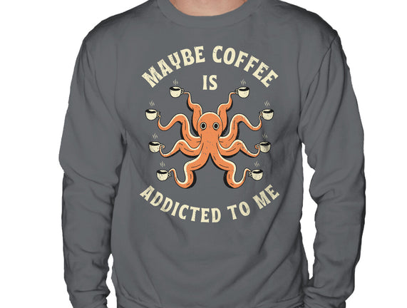 Maybe Coffee Is Addicted To Me