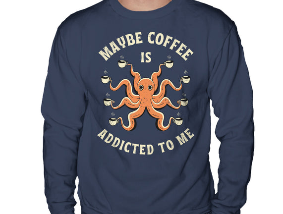 Maybe Coffee Is Addicted To Me