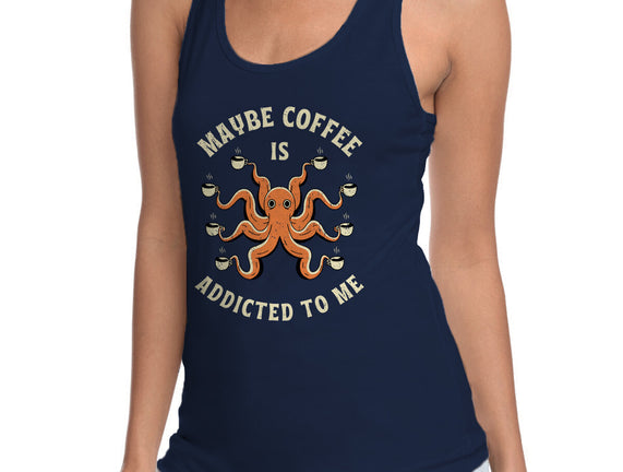 Maybe Coffee Is Addicted To Me