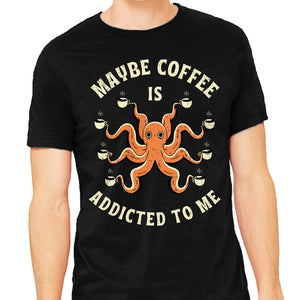 Maybe Coffee Is Addicted To Me