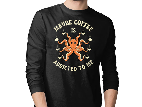 Maybe Coffee Is Addicted To Me