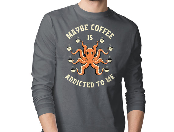 Maybe Coffee Is Addicted To Me