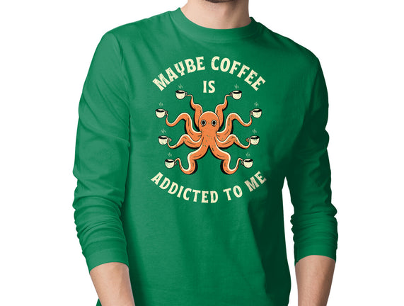 Maybe Coffee Is Addicted To Me