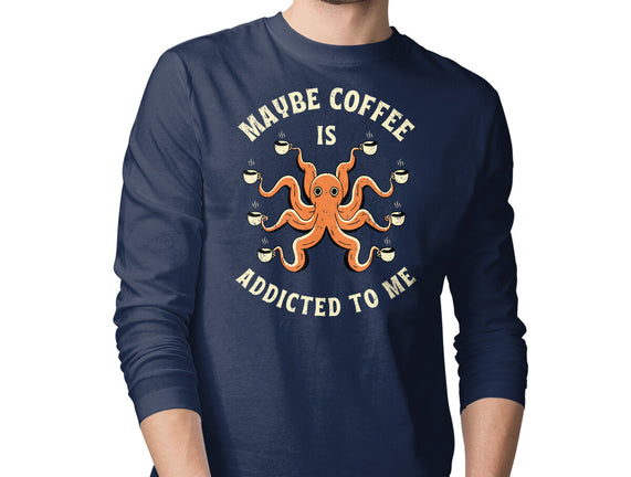 Maybe Coffee Is Addicted To Me