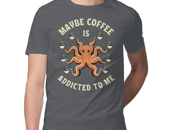 Maybe Coffee Is Addicted To Me