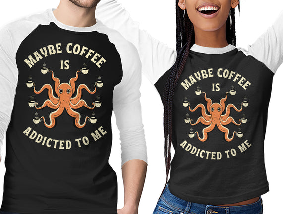 Maybe Coffee Is Addicted To Me