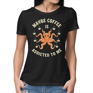 Maybe Coffee Is Addicted To Me