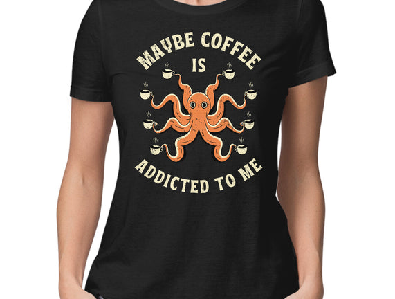 Maybe Coffee Is Addicted To Me