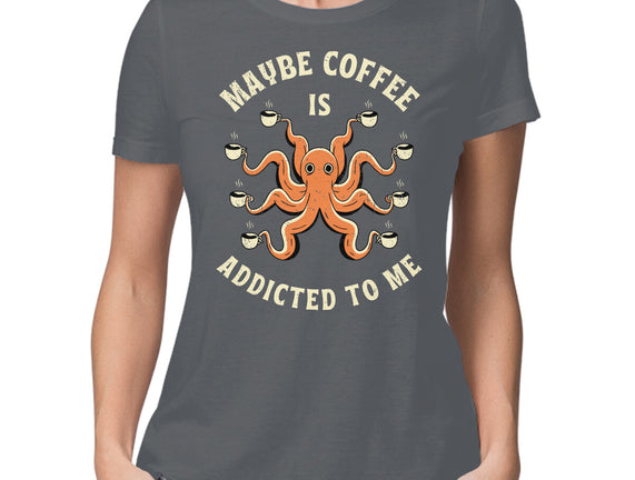 Maybe Coffee Is Addicted To Me