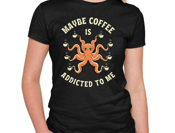 Maybe Coffee Is Addicted To Me