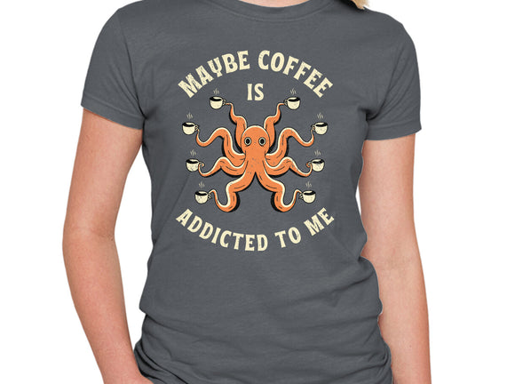Maybe Coffee Is Addicted To Me