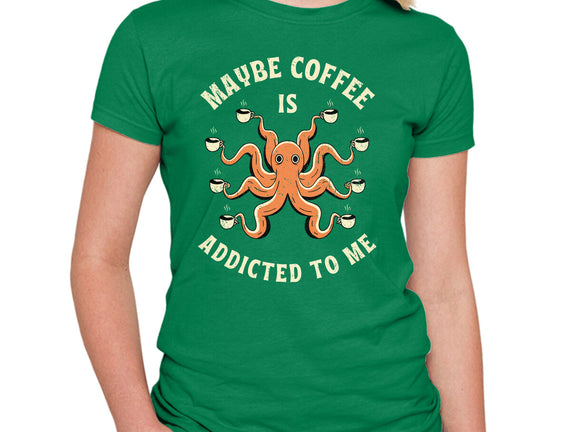 Maybe Coffee Is Addicted To Me