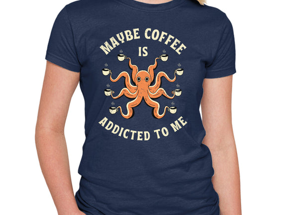 Maybe Coffee Is Addicted To Me