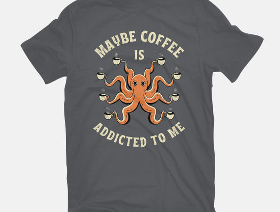 Maybe Coffee Is Addicted To Me