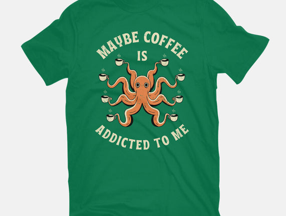 Maybe Coffee Is Addicted To Me
