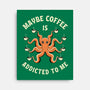 Maybe Coffee Is Addicted To Me-None-Stretched-Canvas-brunopires
