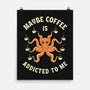 Maybe Coffee Is Addicted To Me-None-Matte-Poster-brunopires