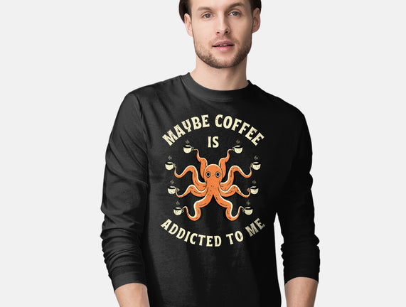 Maybe Coffee Is Addicted To Me