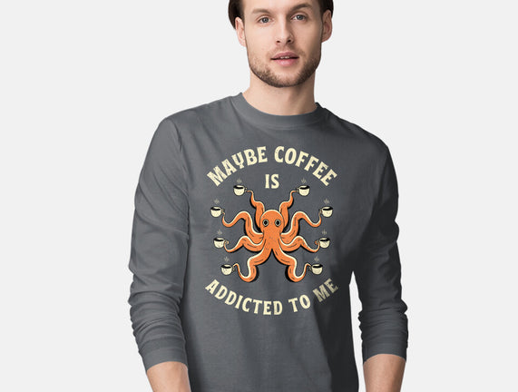 Maybe Coffee Is Addicted To Me