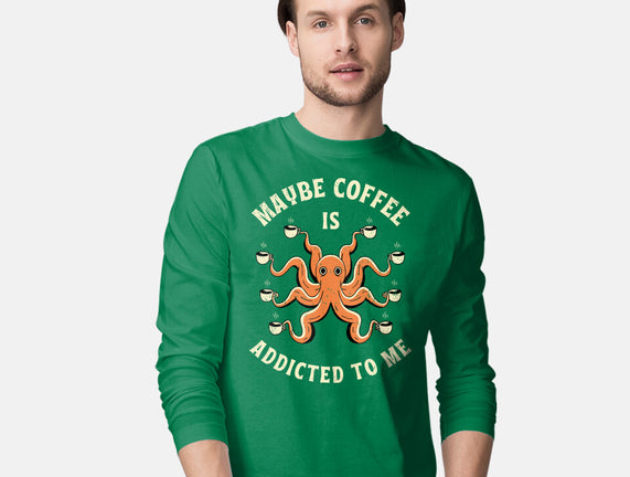 Maybe Coffee Is Addicted To Me