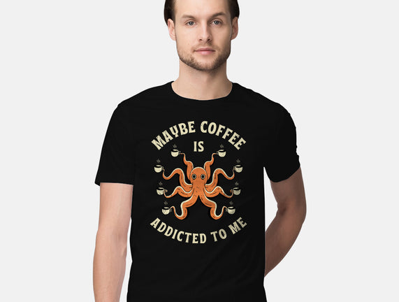 Maybe Coffee Is Addicted To Me