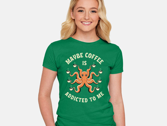 Maybe Coffee Is Addicted To Me