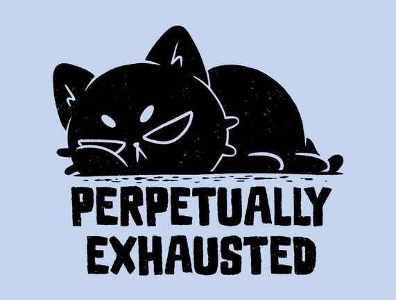 Perpetually Exhausted