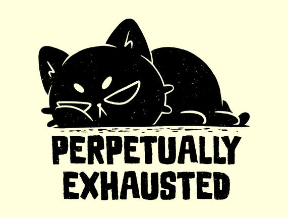 Perpetually Exhausted
