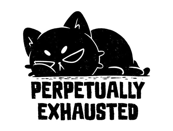 Perpetually Exhausted