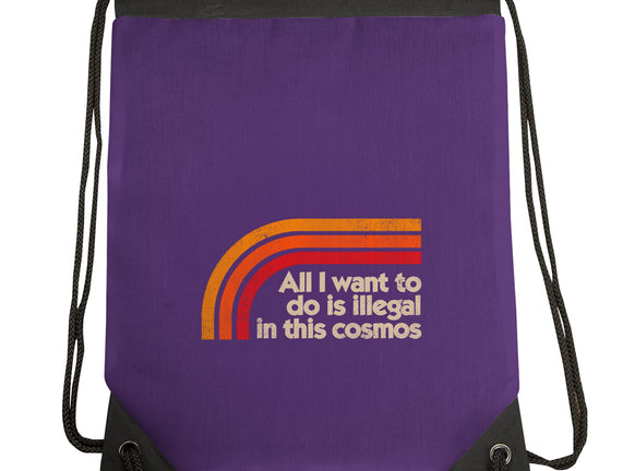 All I Want To Do Is Illegal In This Cosmos