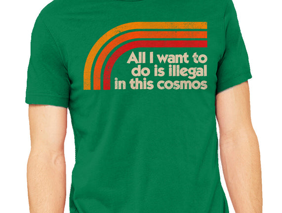 All I Want To Do Is Illegal In This Cosmos