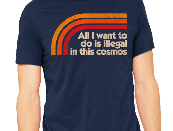 All I Want To Do Is Illegal In This Cosmos