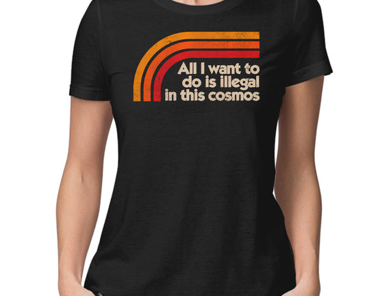 All I Want To Do Is Illegal In This Cosmos