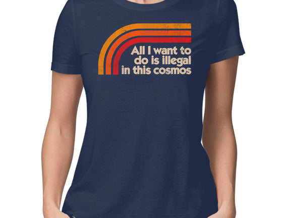 All I Want To Do Is Illegal In This Cosmos
