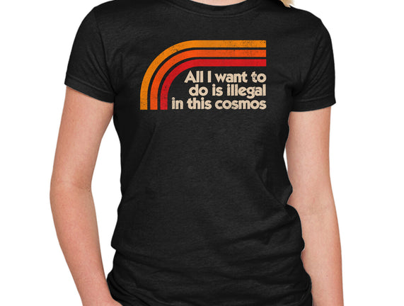 All I Want To Do Is Illegal In This Cosmos