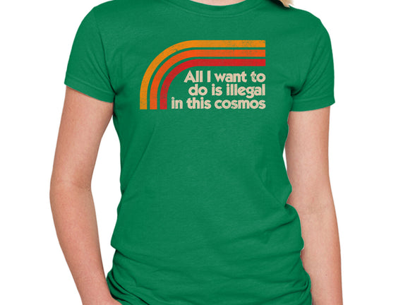 All I Want To Do Is Illegal In This Cosmos