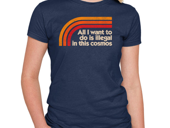 All I Want To Do Is Illegal In This Cosmos