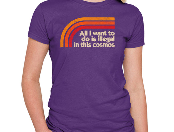 All I Want To Do Is Illegal In This Cosmos