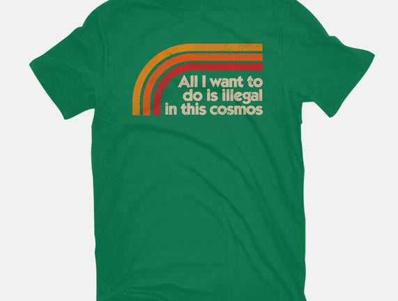 All I Want To Do Is Illegal In This Cosmos