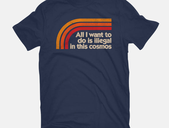 All I Want To Do Is Illegal In This Cosmos