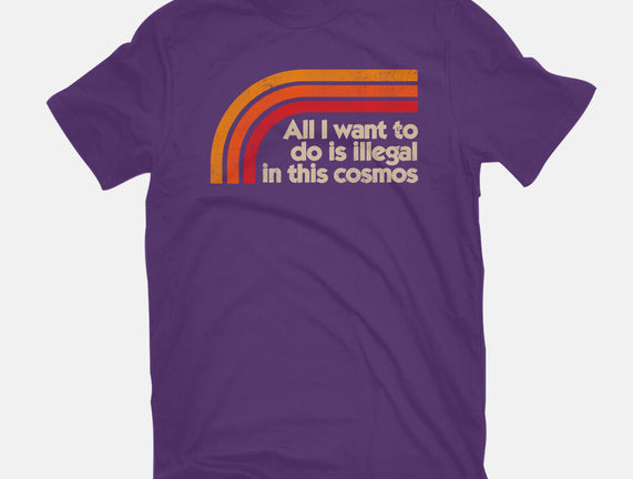 All I Want To Do Is Illegal In This Cosmos