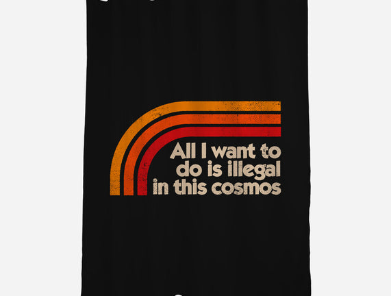All I Want To Do Is Illegal In This Cosmos