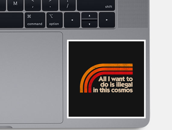 All I Want To Do Is Illegal In This Cosmos