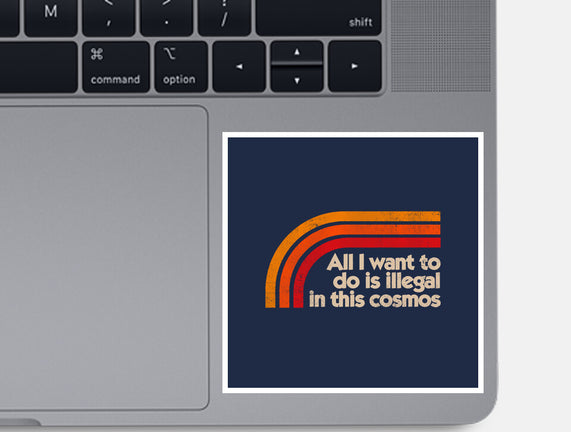 All I Want To Do Is Illegal In This Cosmos