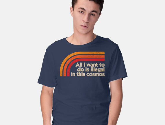 All I Want To Do Is Illegal In This Cosmos